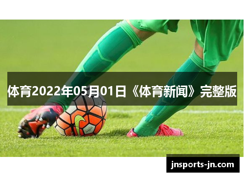 体育2022年05月01日《体育新闻》完整版